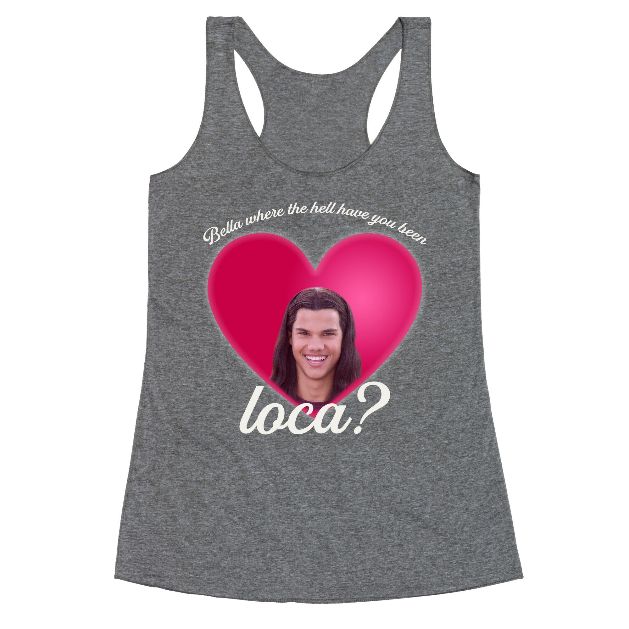 bella where the hell you been loca Racerback Tank